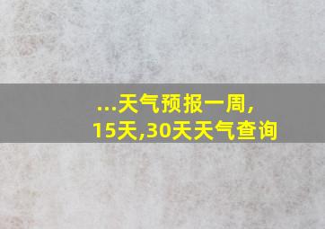 ...天气预报一周,15天,30天天气查询