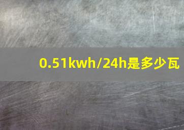 0.51kwh/24h是多少瓦