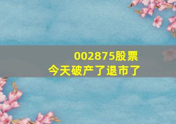 002875股票今天破产了退市了