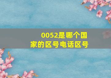 0052是哪个国家的区号电话区号