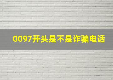 0097开头是不是诈骗电话