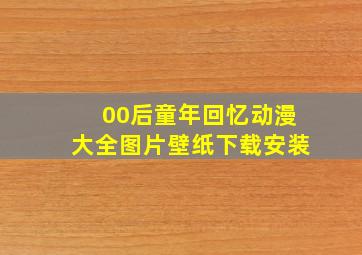 00后童年回忆动漫大全图片壁纸下载安装