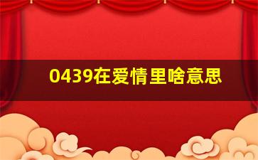 0439在爱情里啥意思