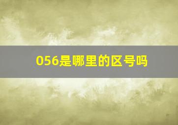 056是哪里的区号吗