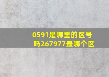 0591是哪里的区号吗267977最哪个区