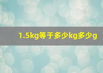 1.5kg等于多少kg多少g