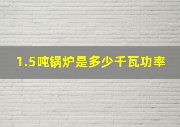 1.5吨锅炉是多少千瓦功率