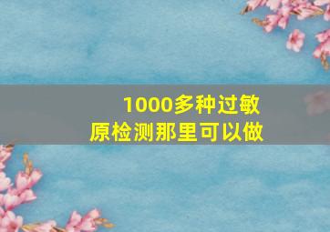 1000多种过敏原检测那里可以做