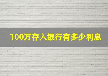 100万存入银行有多少利息