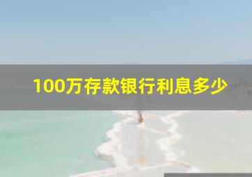 100万存款银行利息多少