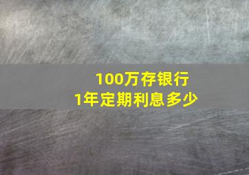 100万存银行1年定期利息多少