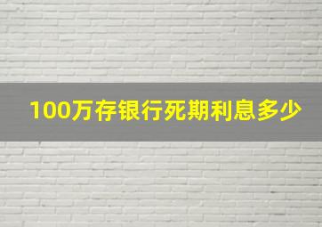 100万存银行死期利息多少