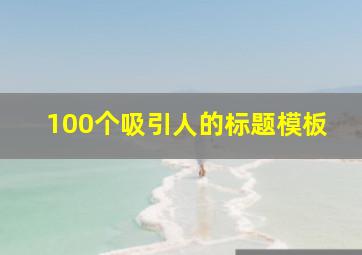 100个吸引人的标题模板