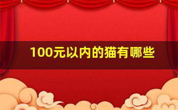 100元以内的猫有哪些