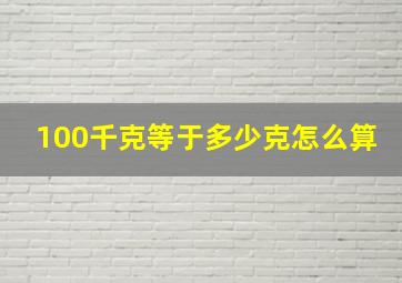 100千克等于多少克怎么算