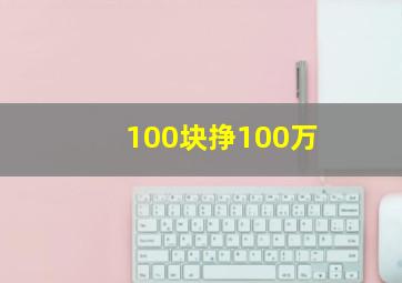 100块挣100万