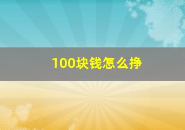 100块钱怎么挣