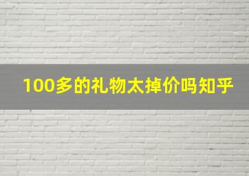 100多的礼物太掉价吗知乎