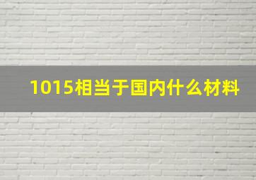 1015相当于国内什么材料