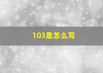 103是怎么写