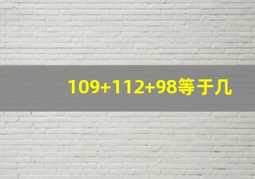 109+112+98等于几