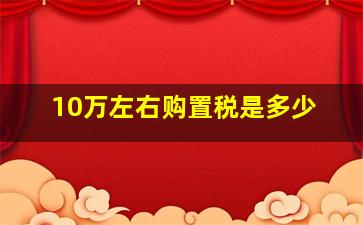 10万左右购置税是多少