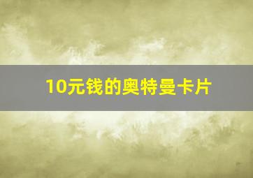 10元钱的奥特曼卡片