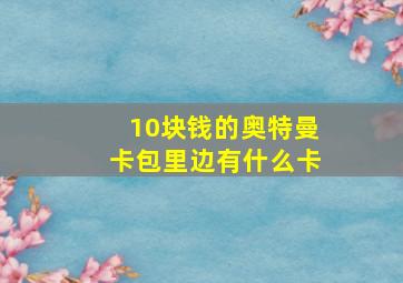 10块钱的奥特曼卡包里边有什么卡