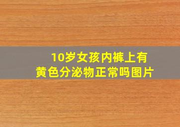 10岁女孩内裤上有黄色分泌物正常吗图片