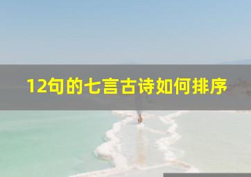 12句的七言古诗如何排序