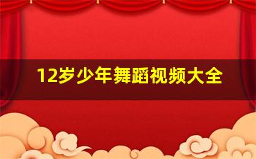 12岁少年舞蹈视频大全