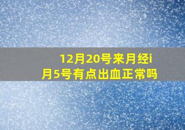 12月20号来月经i月5号有点出血正常吗