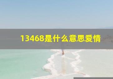 13468是什么意思爱情