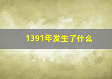 1391年发生了什么