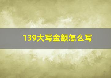 139大写金额怎么写