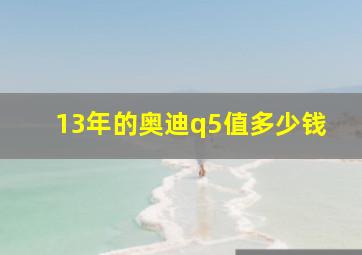 13年的奥迪q5值多少钱