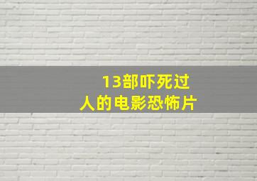 13部吓死过人的电影恐怖片