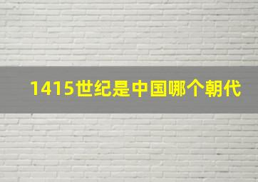 1415世纪是中国哪个朝代