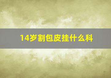 14岁割包皮挂什么科