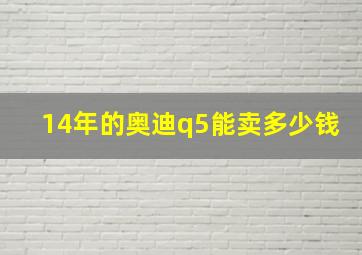 14年的奥迪q5能卖多少钱