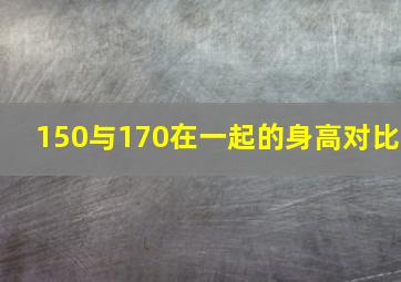 150与170在一起的身高对比