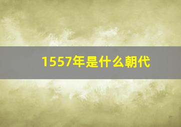 1557年是什么朝代