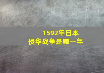 1592年日本侵华战争是哪一年