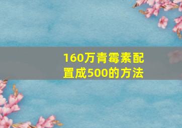 160万青霉素配置成500的方法