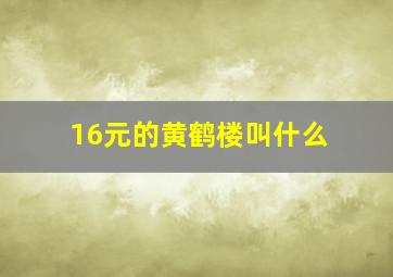 16元的黄鹤楼叫什么