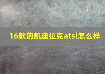 16款的凯迪拉克atsl怎么样