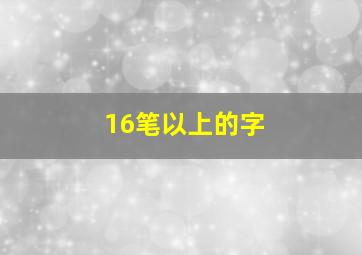 16笔以上的字