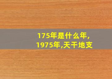 175年是什么年,1975年,天干地支