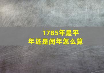 1785年是平年还是闰年怎么算