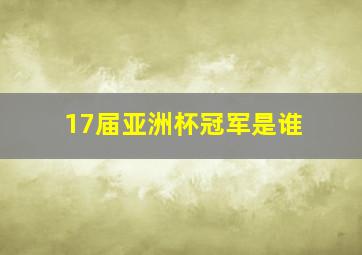 17届亚洲杯冠军是谁